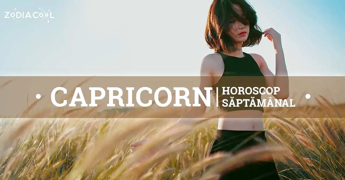 Horoscopul săptămânii 10-16 Iunie 2019 pentru nativii din Capricorn