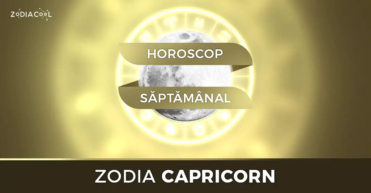 Horoscopul săptămânii 5-11 August 2019 pentru nativii din Capricorn