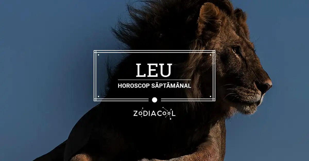 Horoscopul săptămânii 17-23 Iunie 2019 pentru nativii din Leu