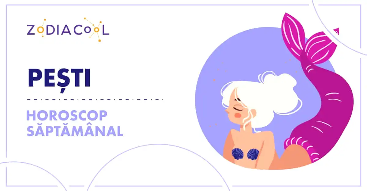 Horoscopul săptămânii 28 Octombrie-3 Noiembrie 2019 pentru nativii din Pești