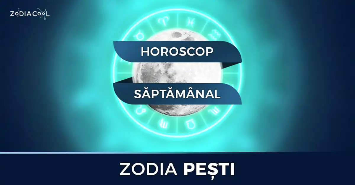 Horoscopul săptămânii 5-11 August 2019 pentru nativii din Pești