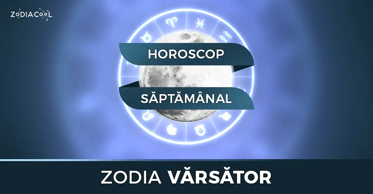 Horoscopul săptămânii 5-11 August 2019 pentru nativii din Vărsător