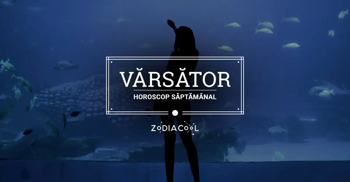 Horoscopul săptămânii 3-9 Iunie 2019 pentru nativii din Vărsător