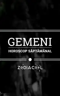 Horoscopul săptămânii 3-9 Iunie 2019 pentru nativii din Gemeni