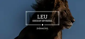 Horoscopul săptămânii 17-23 Iunie 2019 pentru nativii din Leu