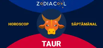 HOROSCOP SĂPTĂMÂNAL 18-24 Martie 2019 pentru zodia Taur